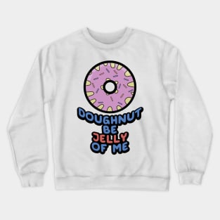 Doughnut Be Jelly Of Me Crewneck Sweatshirt